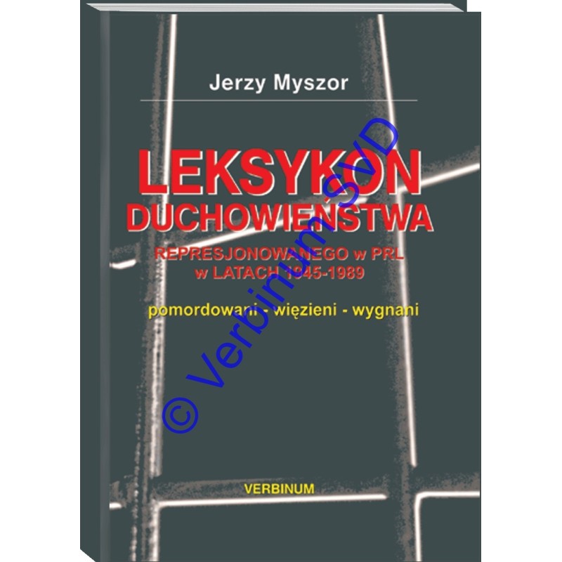 LEKSYKON DUCHOWIEŃSTWA REPRESJONOWANEGO W PRL W LATACH 1945-1989 T. 1
