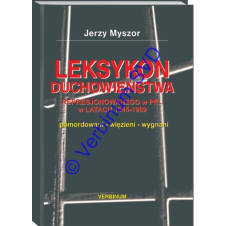 LEKSYKON DUCHOWIEŃSTWA REPRESJONOWANEGO W PRL W LATACH 1945-1989 T. 1