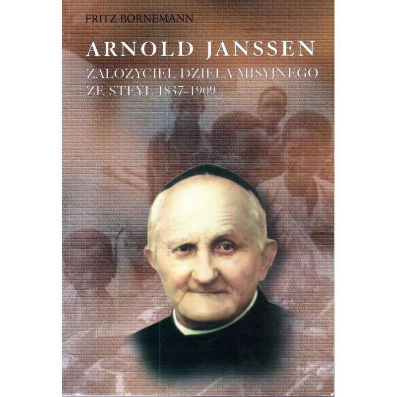 Arnold Janssen - Założyciel dzieła misyjnego